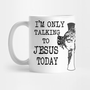 I'm Only Talking To Jesus Today Mug